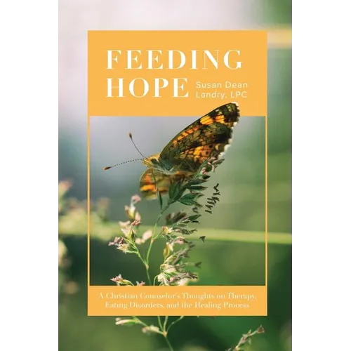 Feeding Hope: A Christian Counselor's Thoughts on Therapy, Eating Disorders, and the Healing Process - Paperback