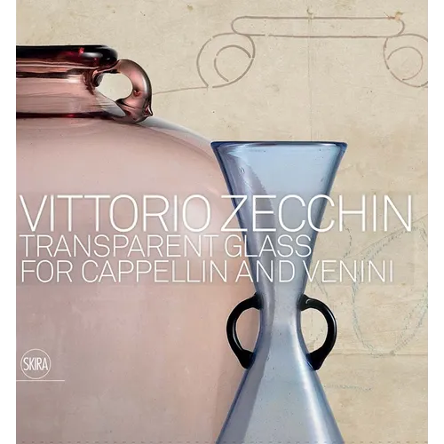 Vittorio Zecchin: Transparent Glass for Cappellin and Venini - Hardcover