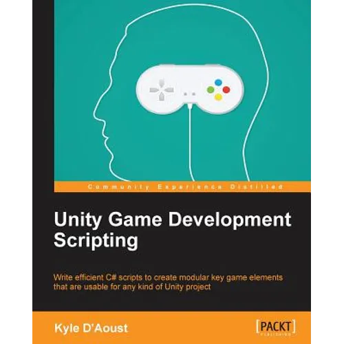 Unity Game Development Scripting: Write efficient C# scripts to create modular key game elements that are usable for any kind of Unity project - Paperback