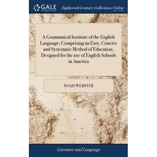 A Grammatical Institute of the English Language; Comprising an Easy, Concise and Systematic Method of Education. Designed for the use of English Schoo - Hardcover