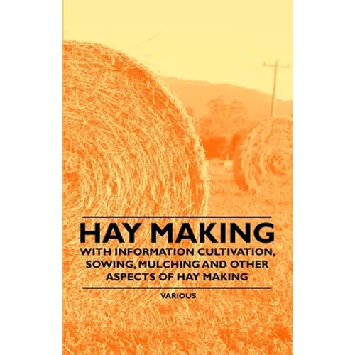 Hay Making - With Information Cultivation, Sowing, Mulching and Other Aspects of Hay Making - Paperback