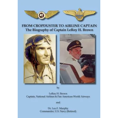 From Cropduster to Airline Captain: The Biography of Captain LeRoy H. Brown - Paperback