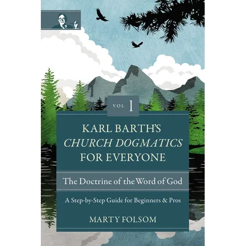 Karl Barth's Church Dogmatics for Everyone, Volume 1---The Doctrine of the Word of God: A Step-By-Step Guide for Beginners and Pros - Paperback