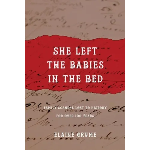 She Left the Babies in the Bed: Family Scandal Lost to History for Over 100 Years - Paperback