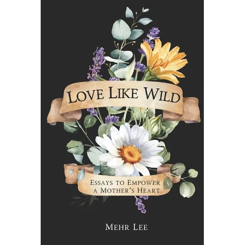 Love Like Wild: Essays to Empower a Mother's Heart - Paperback