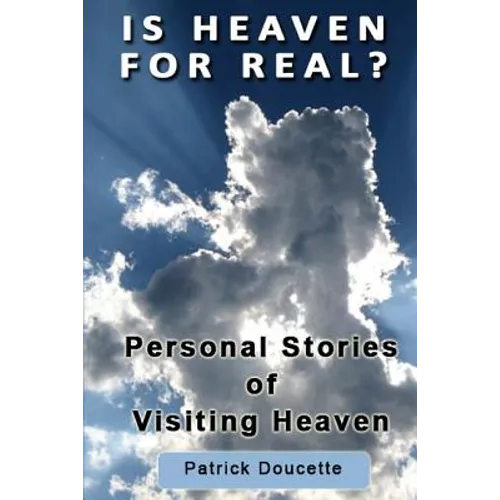 Is Heaven for Real? Personal Stories of Visiting Heaven - Paperback