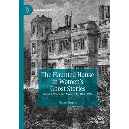 The Haunted House in Women's Ghost Stories: Gender, Space and Modernity, 1850-1945 - Paperback