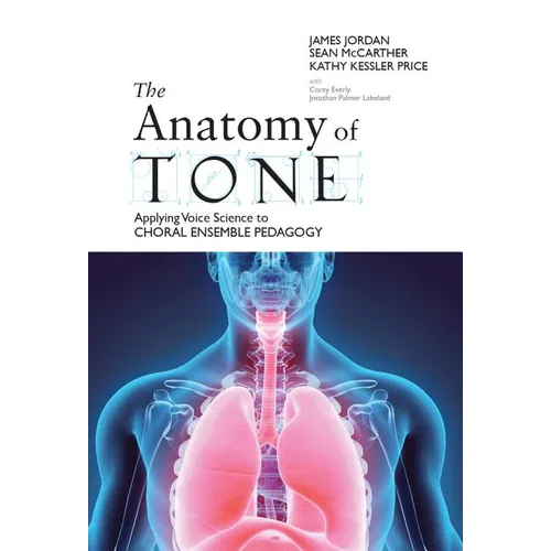The Anatomy of Tone: Applying Voice Science to Choral Ensemble Pedagogy - Paperback