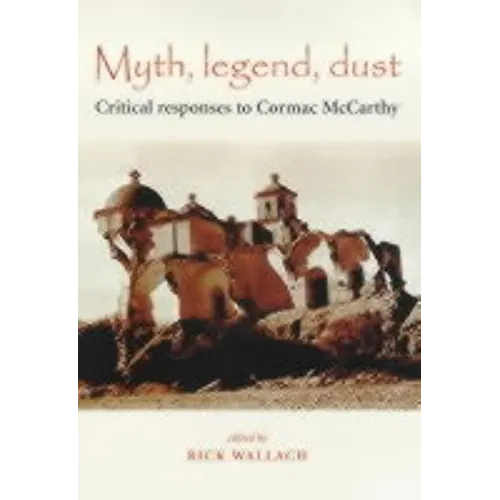 Myth, Legend, Dust: Critical Responses to Cormac McCarthy - Paperback