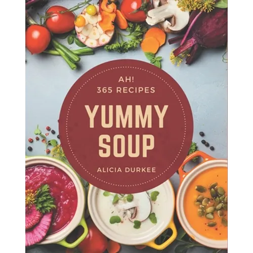 Ah! 365 Yummy Soup Recipes: Greatest Yummy Soup Cookbook of All Time - Paperback