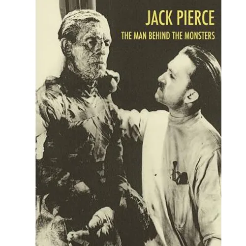 Jack Pierce: The Man Behind The Monsters - Paperback