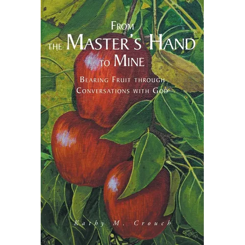 From the Master's Hand to Mine: Bearing Fruit through Conversations with God - Paperback