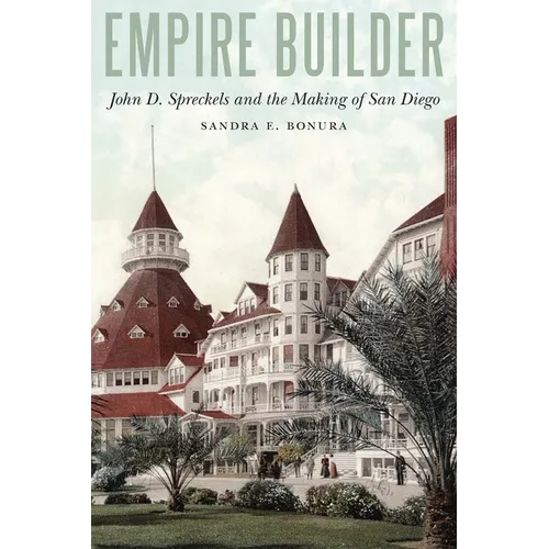 Empire Builder: John D. Spreckels and the Making of San Diego - Hardcover