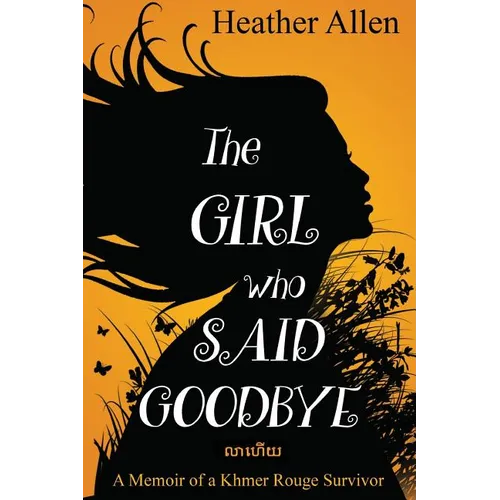 The Girl Who Said Goodbye: A Memoir of a Khmer Rouge Survivor - Paperback