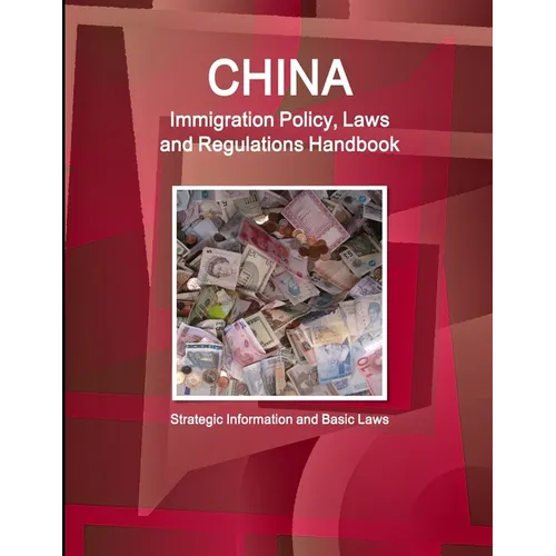 China Immigration Policy, Laws and Regulations Handbook: Strategic Information and Basic Laws - Paperback