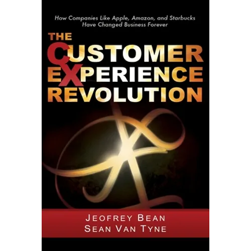 The Customer Experience Revolution: How Companies Like Apple, Amazon, and Starbucks Have Changed Business Forever - Hardcover