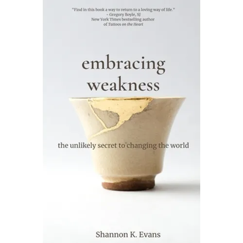 Embracing Weakness: The Unlikely Secret to Changing the World - Paperback