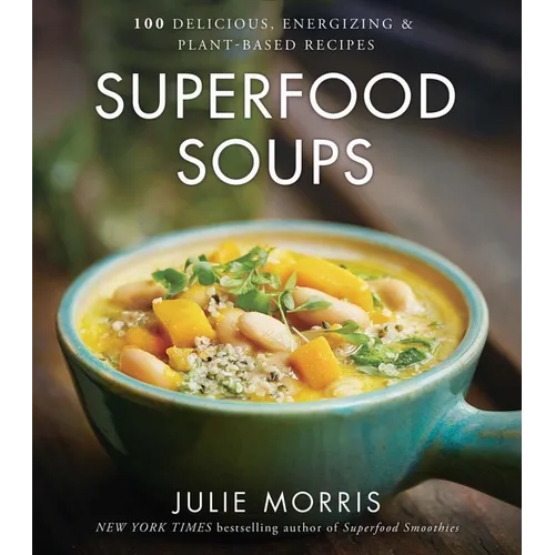 Superfood Soups: 100 Delicious, Energizing & Plant-Based Recipes - A Cookbook - Hardcover