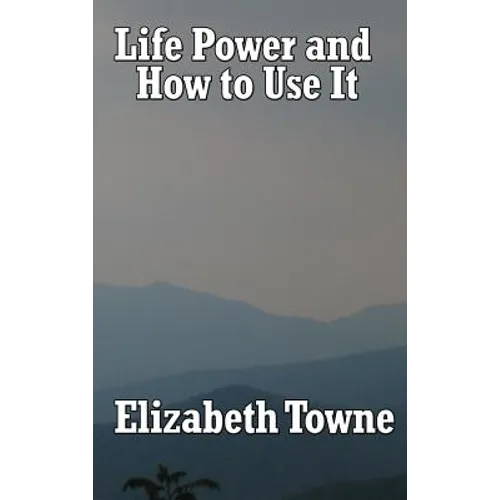 Life Power and How to Use It: A Classic New Thought Guide to Mind Power and Spiritual Self-Mastery - Hardcover