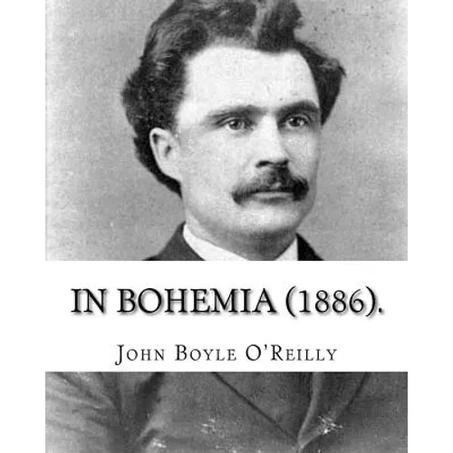 In Bohemia (1886).: By: John Boyle O'Reilly - Paperback