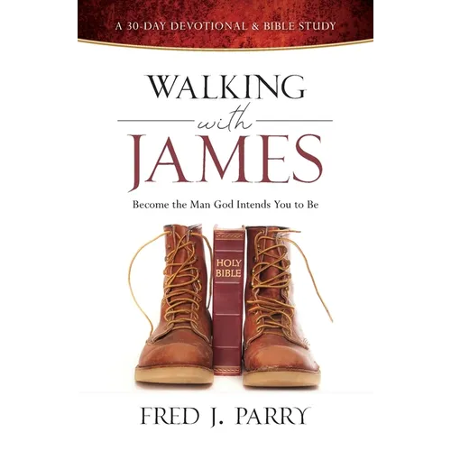 Walking with James: Becoming the Man God Intends You to Be - Paperback