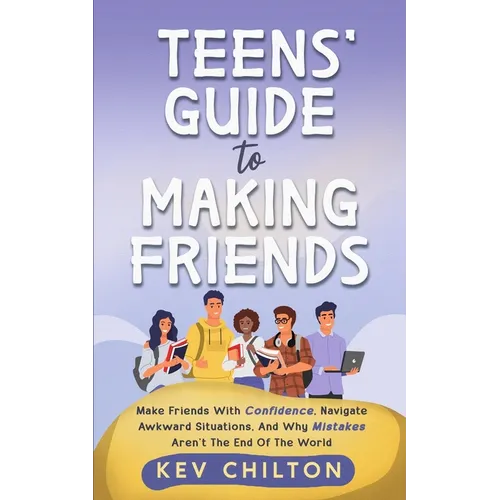 Teens' Guide to Making Friends: Make Friends With Confidence, Navigate Awkward Situations, And Why Mistakes Aren't The End Of The World - Paperback