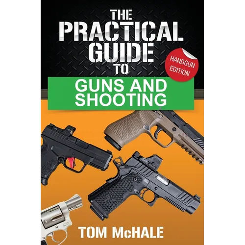 The Practical Guide to Guns and Shooting, Handgun Edition: What you need to know to choose, buy, shoot, and maintain a handgun. - Paperback
