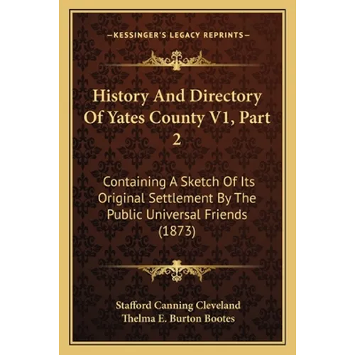 History And Directory Of Yates County V1, Part 2: Containing A Sketch Of Its Original Settlement By The Public Universal Friends (1873) - Paperback