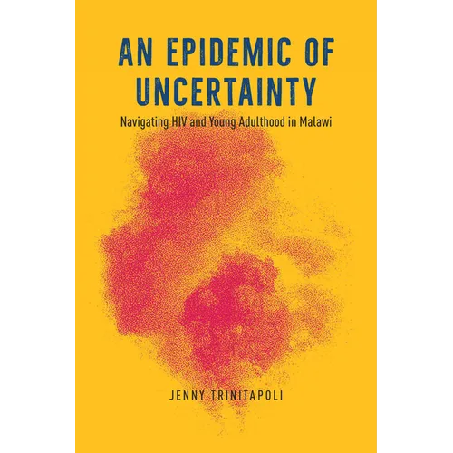 An Epidemic of Uncertainty: Navigating HIV and Young Adulthood in Malawi - Hardcover