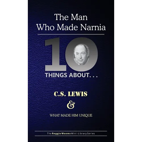 Ten Things About. . . C.S. Lewis and What Made Him Unique: (The Man Who Made Narnia) - Paperback