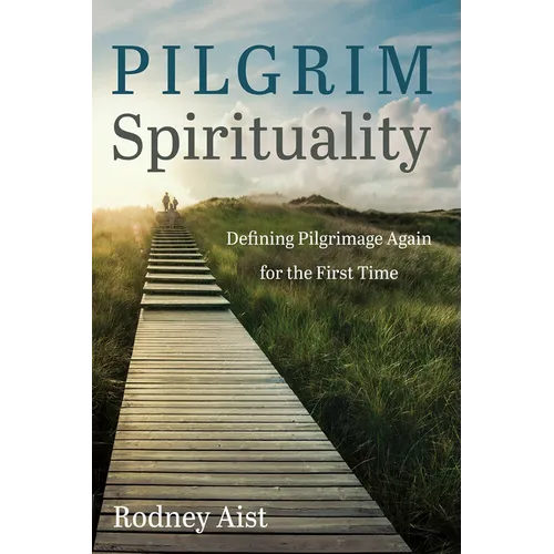 Pilgrim Spirituality: Defining Pilgrimage Again for the First Time - Paperback
