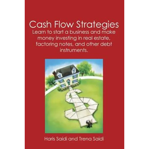 Cash Flow Strategies: Learn to start a business and make money investing in real estate, factoring notes, and other debt instruments. - Paperback