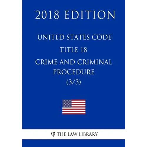 United States Code - Title 18 - Crimes and Criminal Procedure (3/3) (2018 Edition) - Paperback