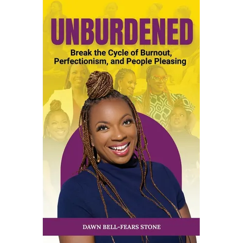 Unburdened: Break the Cycle of Burnout, Perfectionism, and People Pleasing - Paperback