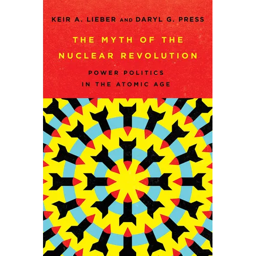 The Myth of the Nuclear Revolution: Power Politics in the Atomic Age - Hardcover