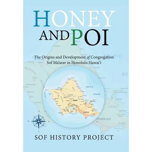 Honey and Poi: The Origins and Development of Congregation Sof Ma'Arav in Honolulu Hawai'i - Hardcover