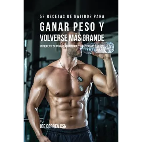 52 Recetas de Batidos Para Ganar Peso y Volverse Más Grande: ¡Incremente su Tamaño Naturalmente En 4 Semanas o Menos! - Paperback