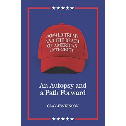 Donald Trump and the Death of American Integrity: An Autopsy and a Path Forward - Paperback