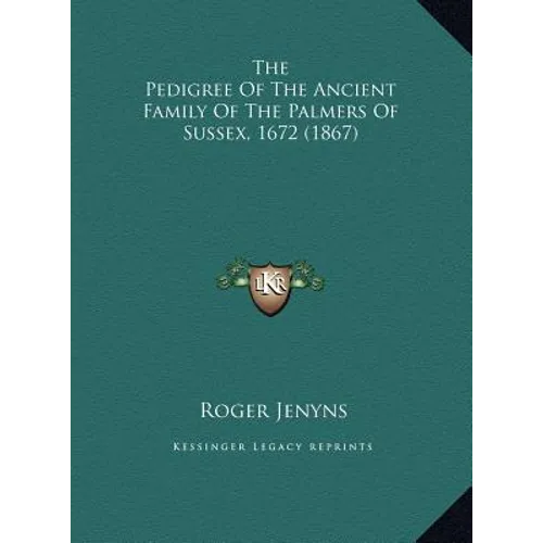 The Pedigree Of The Ancient Family Of The Palmers Of Sussex, 1672 (1867) - Hardcover