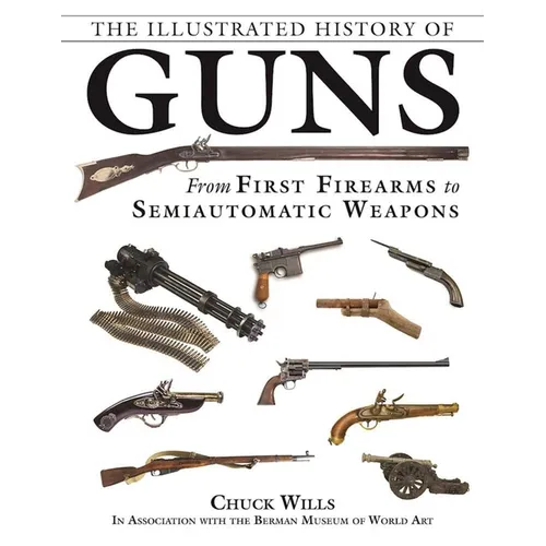 The Illustrated History of Guns: From First Firearms to Semiautomatic Weapons - Paperback