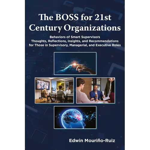 The Boss for 21st Century Organizations: Behaviors of Smart Supervisors: Thoughts, Reflections, Insights, and Recommendations for Those in Supervisory - Paperback