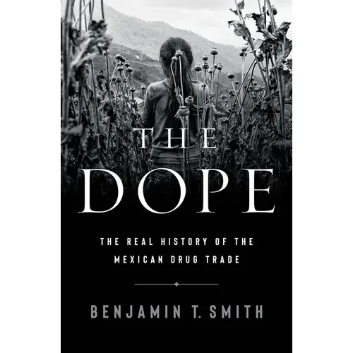 The Dope: The Real History of the Mexican Drug Trade - Hardcover