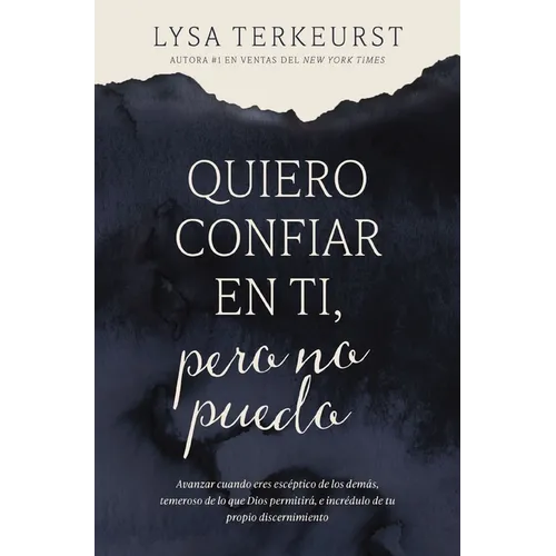 Quiero Confiar En Ti, Pero No Puedo: Avanzar Cuando Eres Escéptico de Los Demás, Temeroso de Lo Que Dios Permitirá, E Incrédulo de Tu Propio Discernim - Paperback