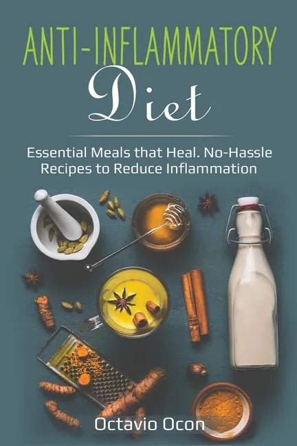 Anti-Inflammatory Diet: Essential Meals that Heal. No-Hassle Recipes to Reduce Inflammation - Paperback