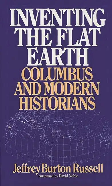 Inventing the Flat Earth: Columbus and Modern Historians - Paperback