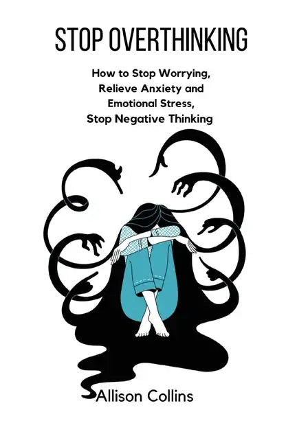 Stop Overthinking: How to Stop Worrying, Relieve Anxiety and Emotional Stress, Stop Negative Thinking. - Paperback