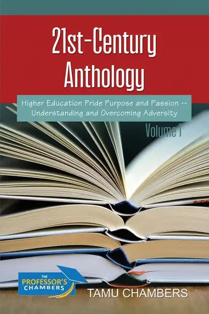 21st-Century Anthology: Higher Education Pride Purpose and Passion -- Understanding and Overcoming Adversity Volume 1 - Paperback