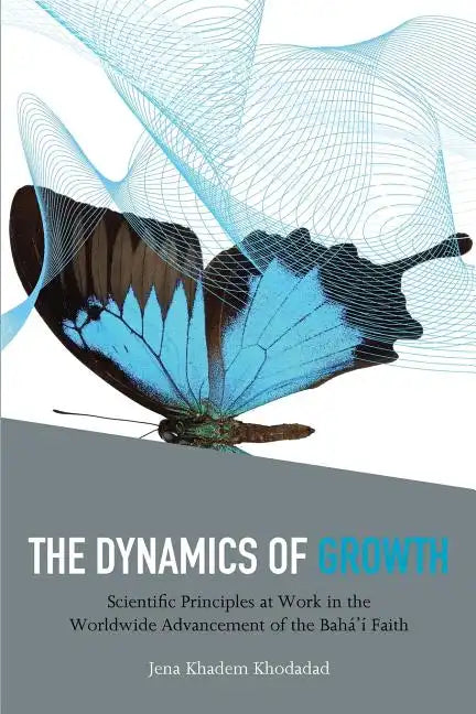 The Dynamics of Growth: Scientific Principles at Work in the Worldwide Advancement of the Baha'i Faith - Paperback