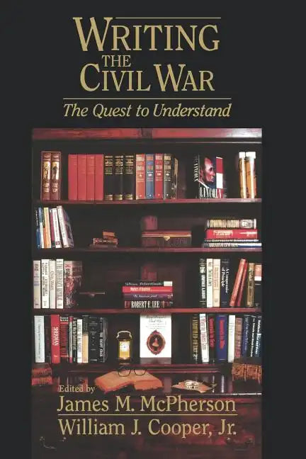 Writing the Civil War: The Quest to Understand - Paperback