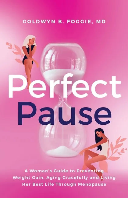 Perfect Pause: A Woman's Guide to Preventing Weight Gain, Aging Gracefully and Living Her Best Life Through Menopause - Paperback